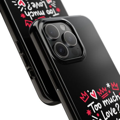 Too Much Love? Never Enough - Phone Case