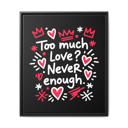 Too Much Love? Never Enough - Framed Canvas