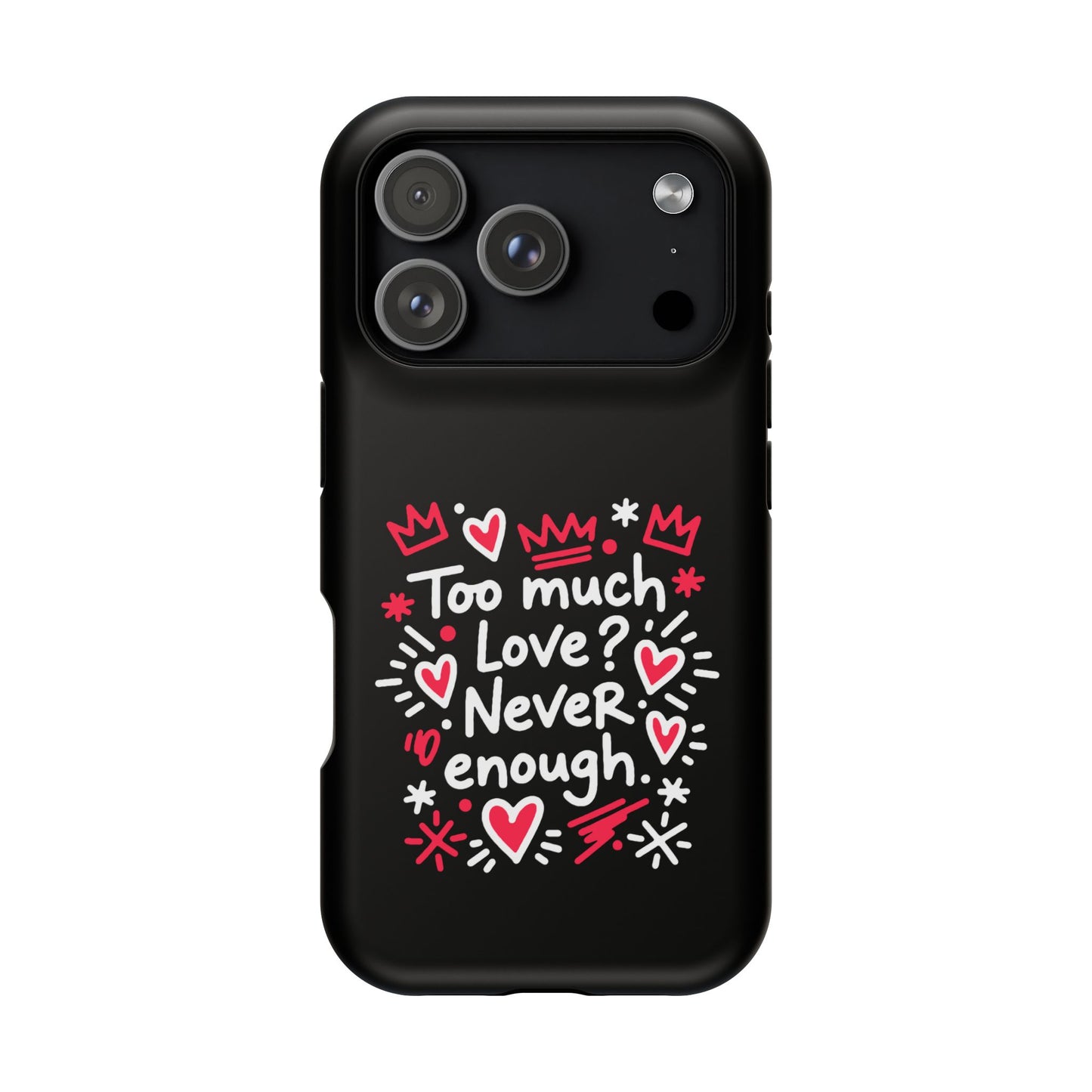 Too Much Love? Never Enough - Magnetic Phone Case