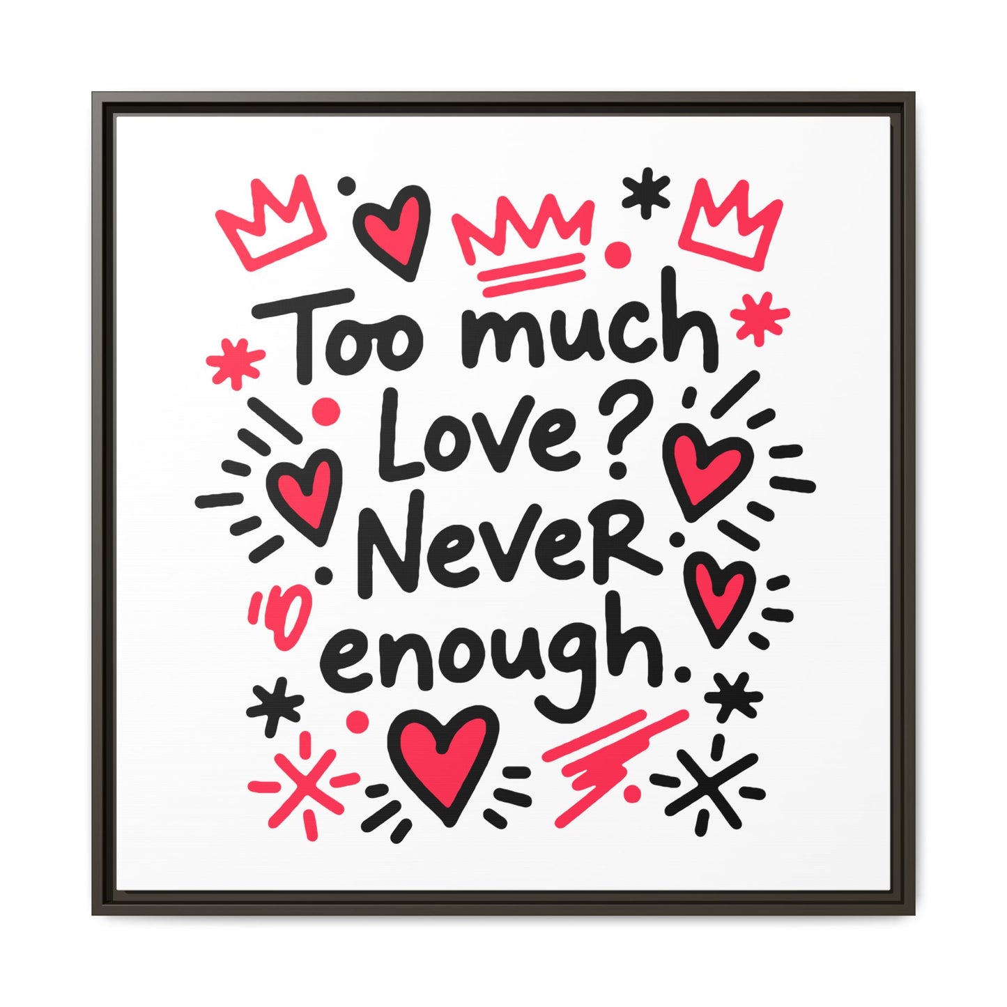 Too Much Love? Never Enough - Framed Canvas