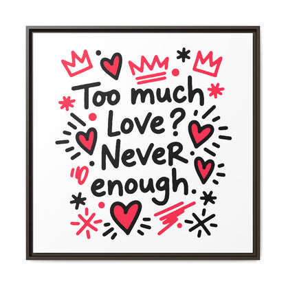 Too Much Love? Never Enough - Framed Canvas