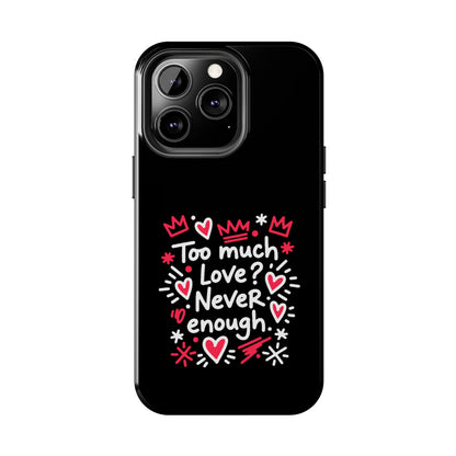 Too Much Love? Never Enough - Phone Case