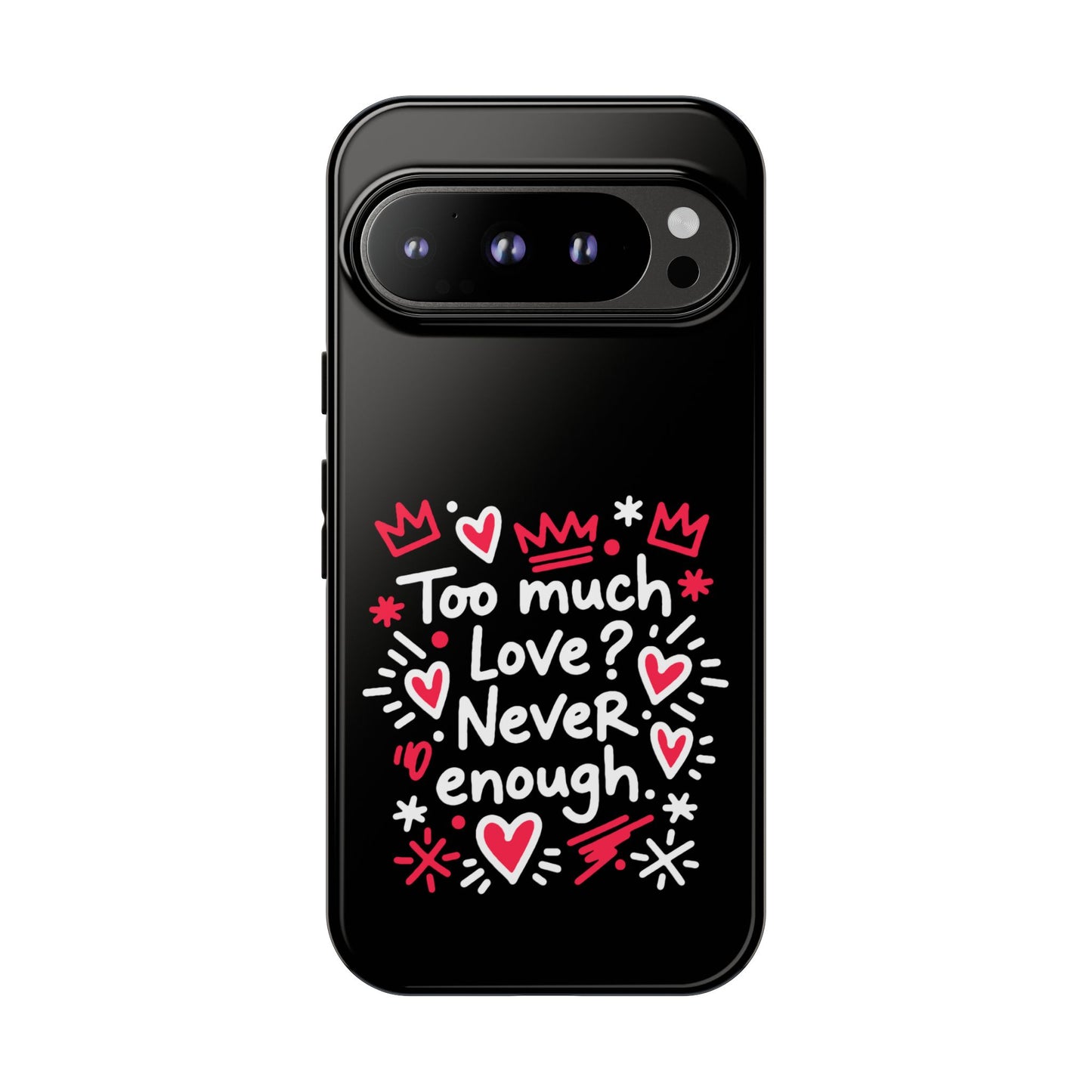 Too Much Love? Never Enough - Phone Case