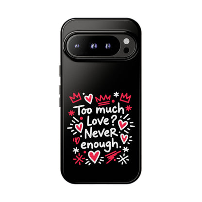 Too Much Love? Never Enough - Phone Case