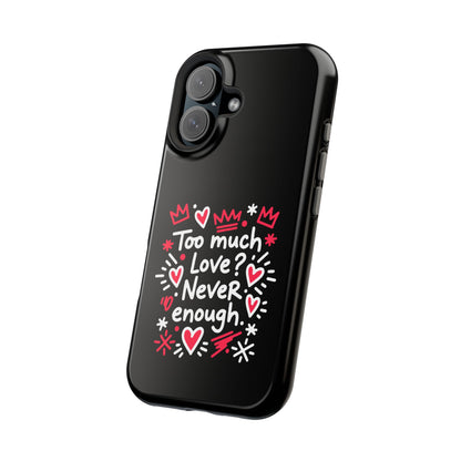 Too Much Love? Never Enough - Magnetic Phone Case