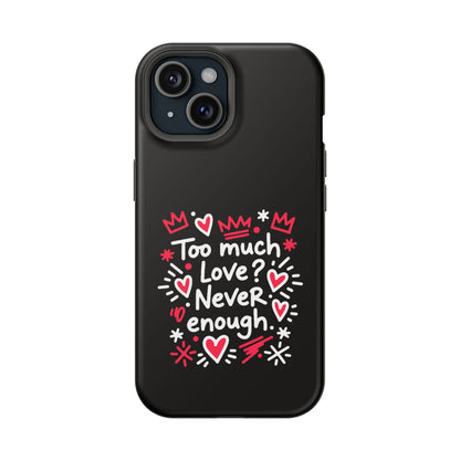 Too Much Love? Never Enough - Magnetic Phone Case