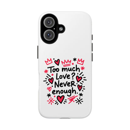 Too Much Love? Never Enough - Tough Phone Case