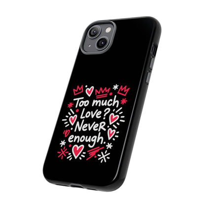 Too Much Love? Never Enough - Tough Phone Case