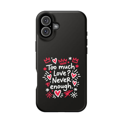 Too Much Love? Never Enough - Magnetic Phone Case