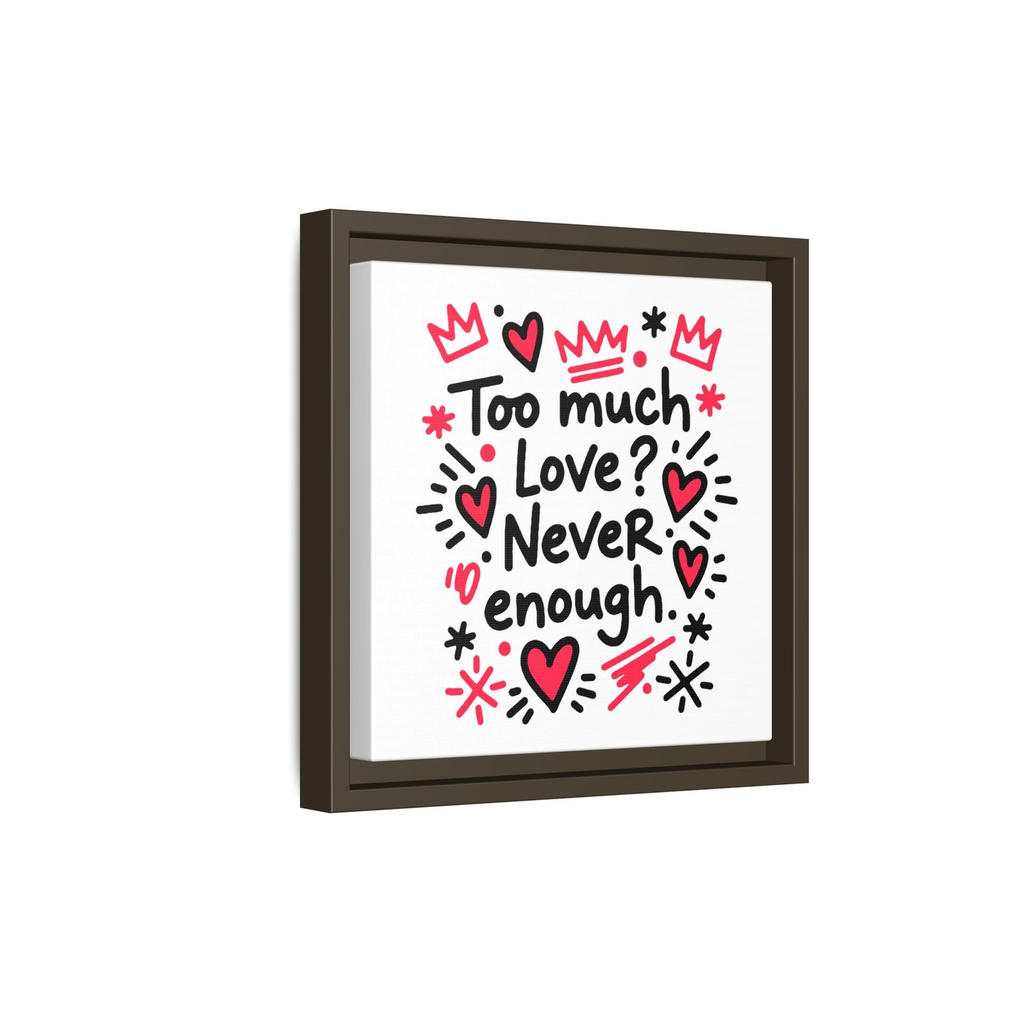 Too Much Love? Never Enough - Framed Canvas