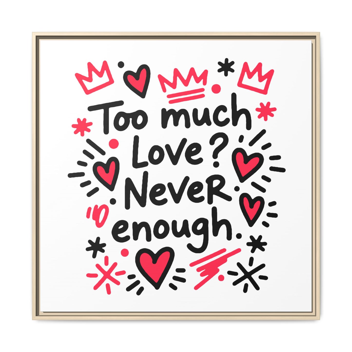 Too Much Love? Never Enough - Framed Canvas