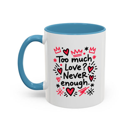 Too Much Love? Never Enough - Color Accent Mug