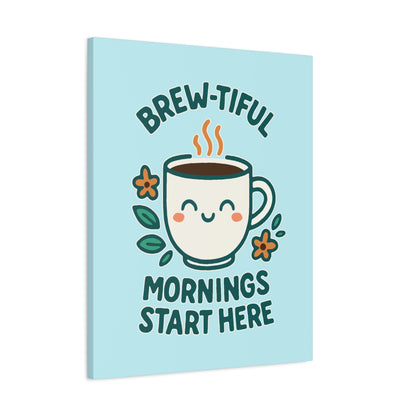 Brew-tiful Mornings Start Here - Canvas