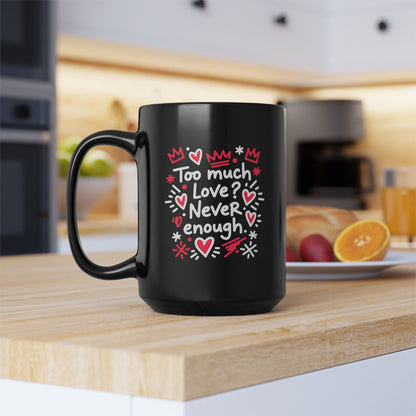 Too Much Love? Never Enough - Black Mug