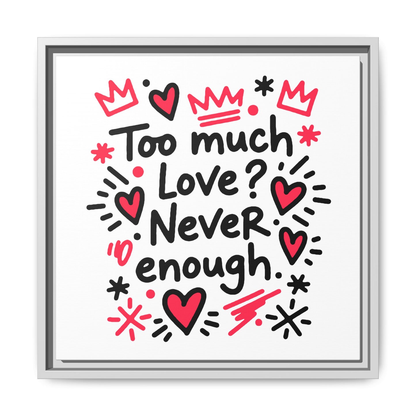Too Much Love? Never Enough - Framed Canvas