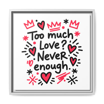 Too Much Love? Never Enough - Framed Canvas