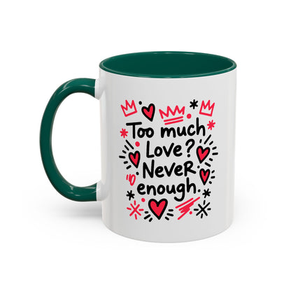Too Much Love? Never Enough - Colorful Mug