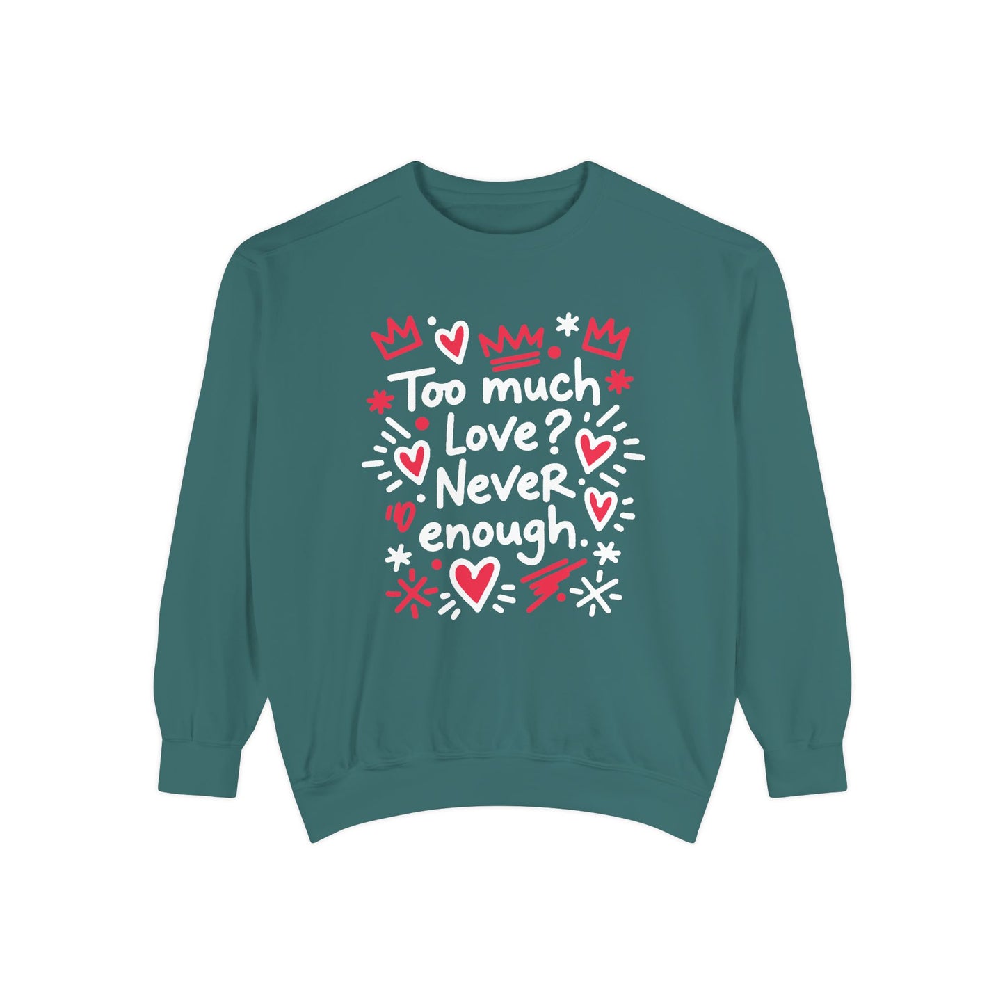 Too Much Love? Never Enough - Sweatshirt