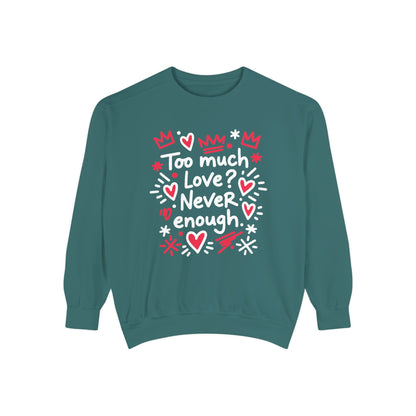 Too Much Love? Never Enough - Sweatshirt