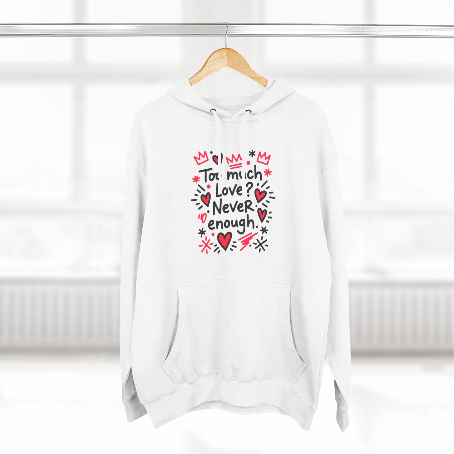 Too Much Love? Never Enough - Hoodie