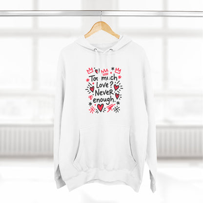 Too Much Love? Never Enough - Hoodie