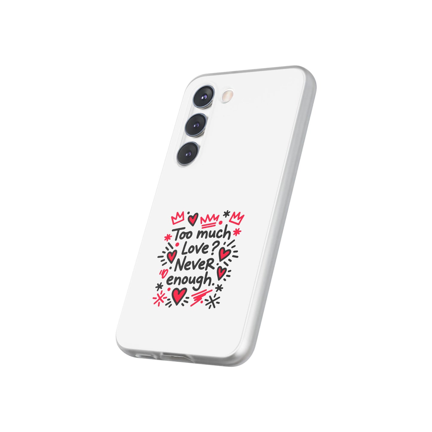 Too Much Love? Never Enough - Flexi Phone Case