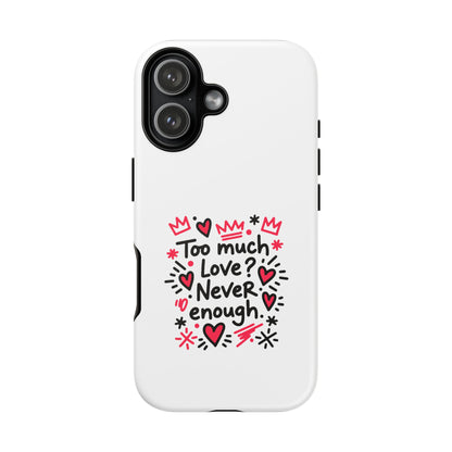 Too Much Love? Never Enough - Tough Phone Case