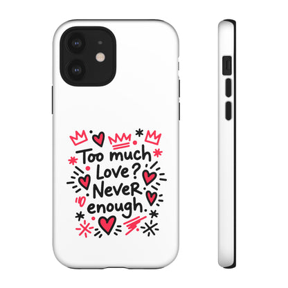 Too Much Love? Never Enough - Tough Phone Case