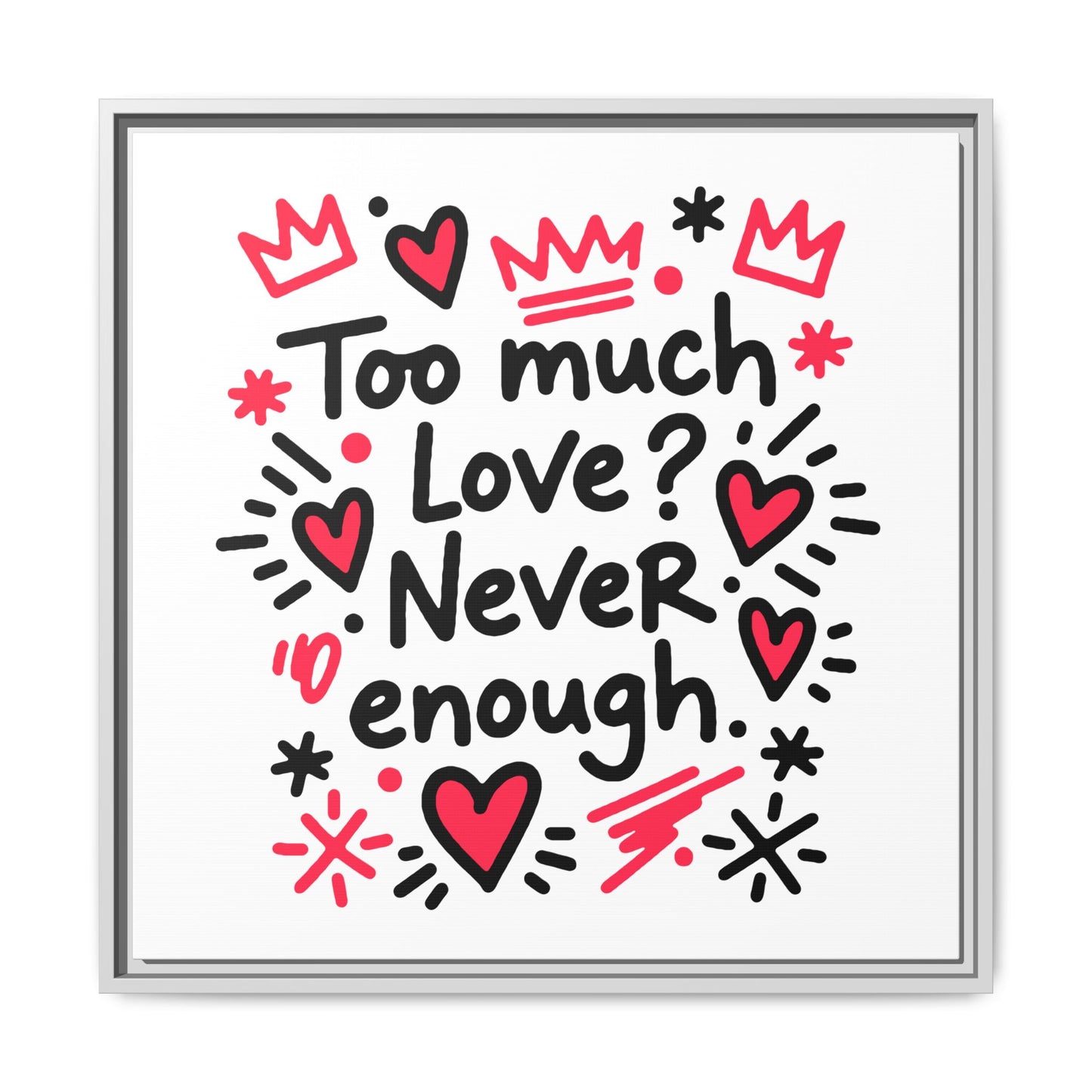 Too Much Love? Never Enough - Framed Canvas