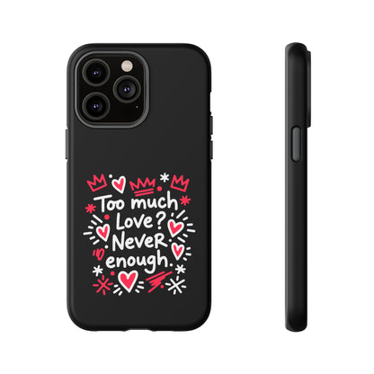 Too Much Love? Never Enough - Phone Case