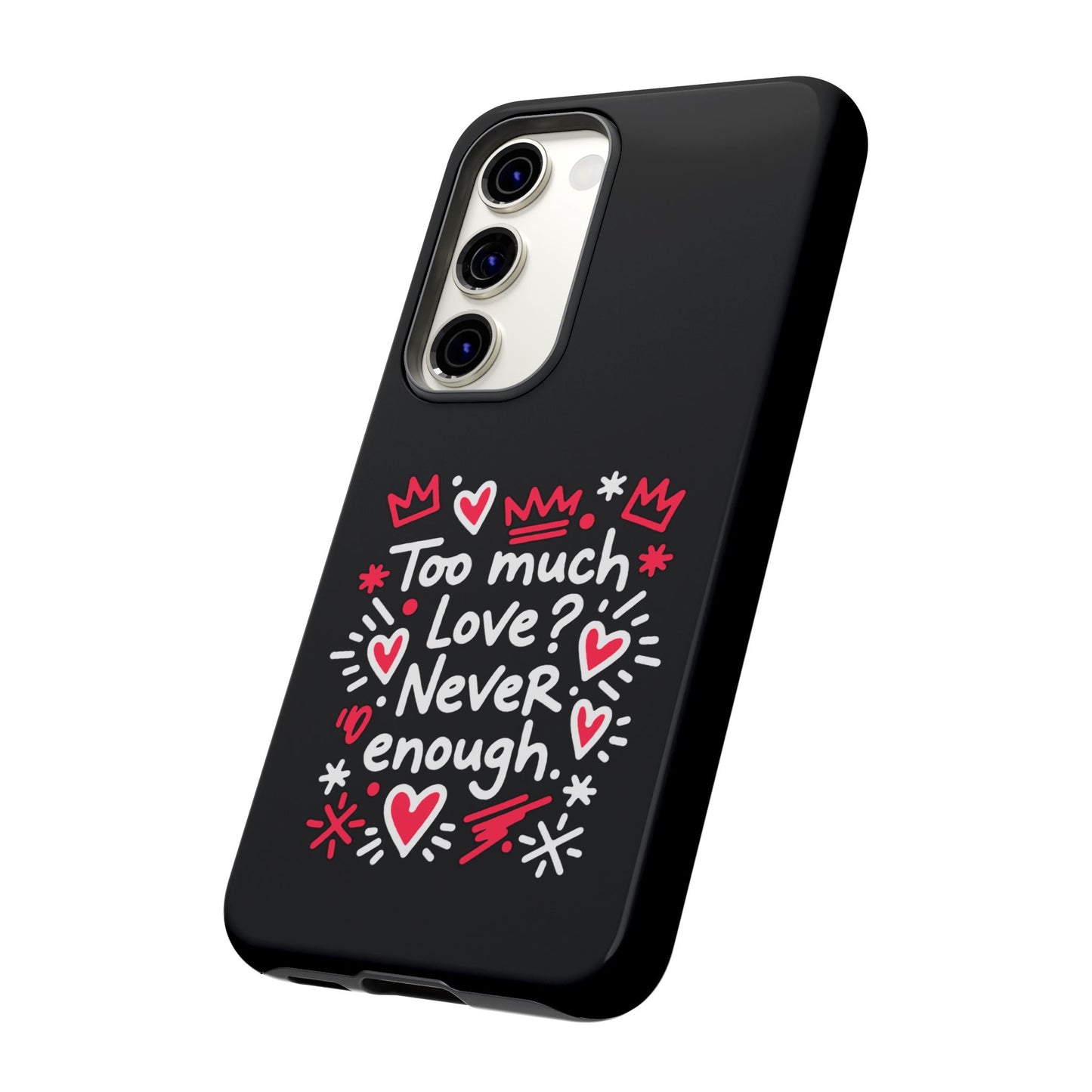 Too Much Love? Never Enough - Tough Phone Case