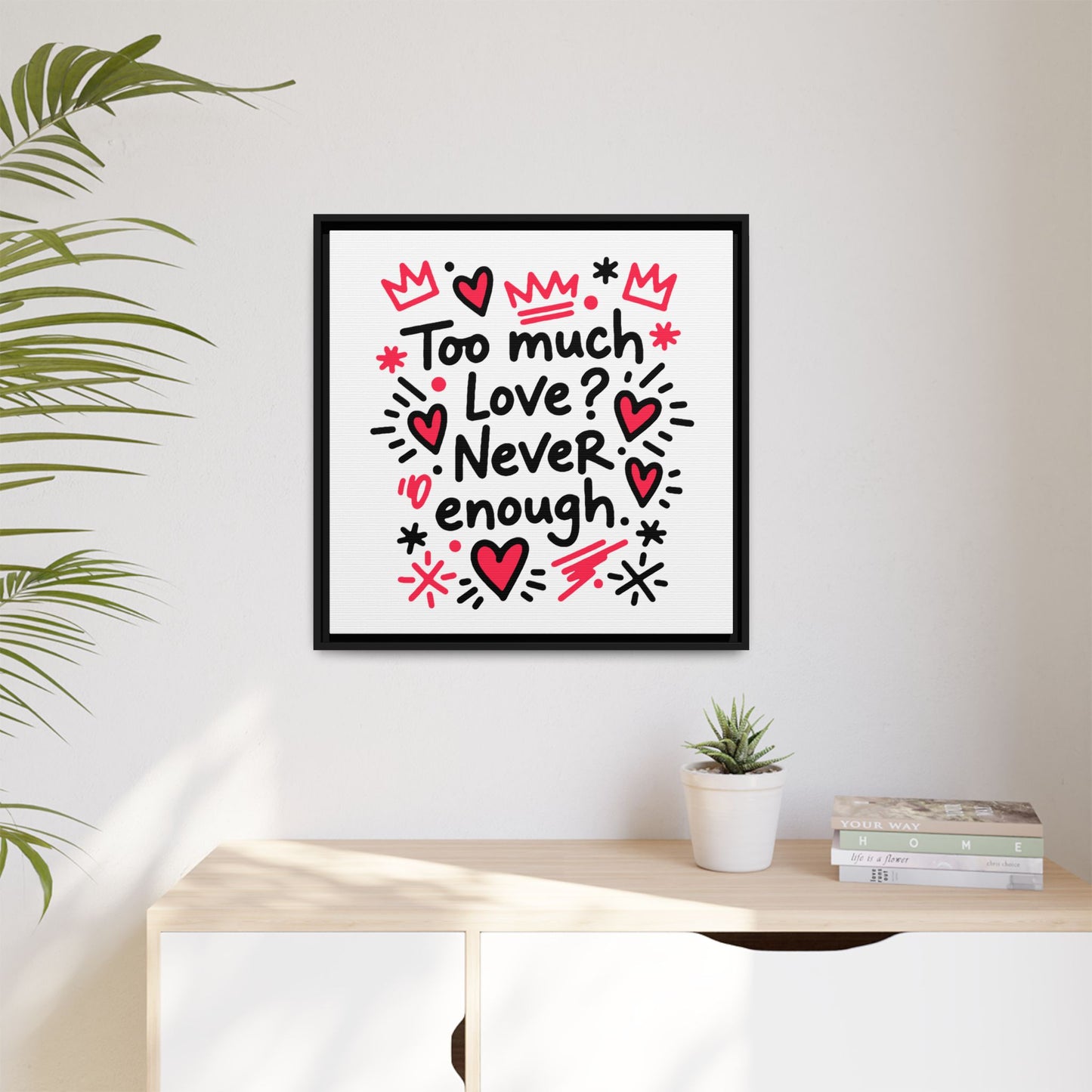 Too Much Love? Never Enough - Framed Canvas