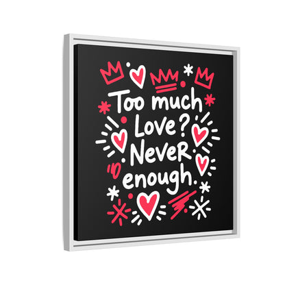 Too Much Love? Never Enough - Framed Canvas