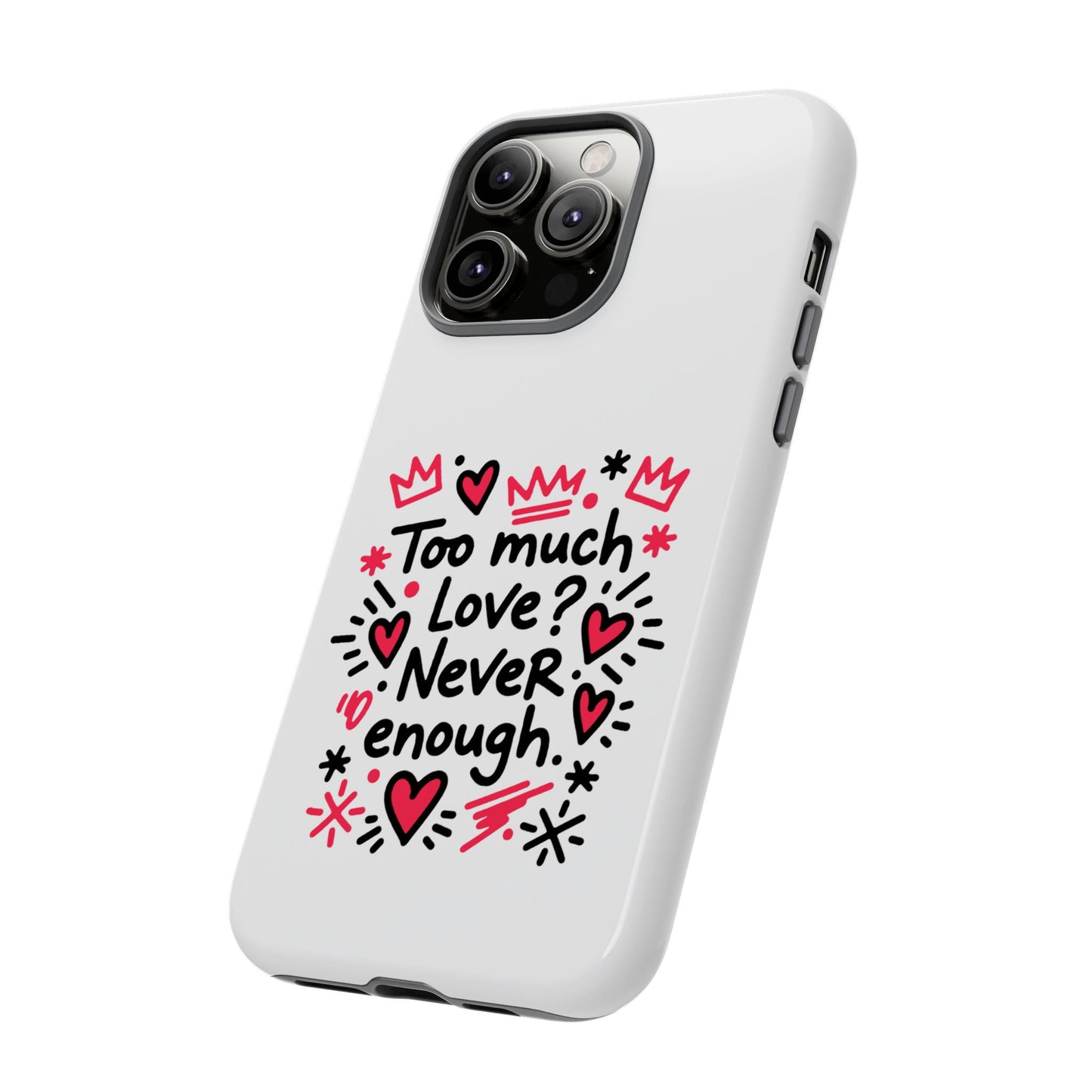Too Much Love? Never Enough - Tough Phone Case