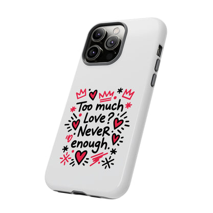 Too Much Love? Never Enough - Tough Phone Case