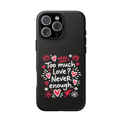 Too Much Love? Never Enough - Tough Phone Case