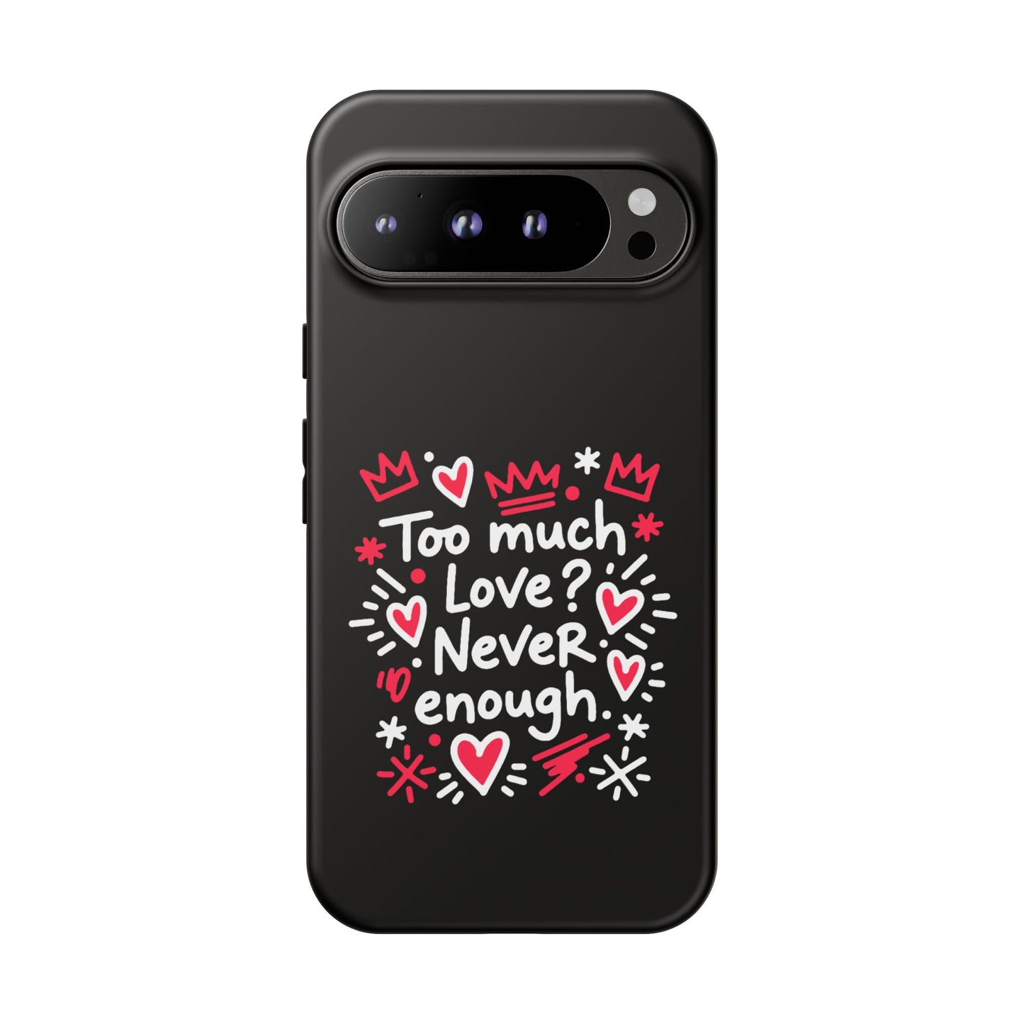 Too Much Love? Never Enough - Tough Phone Case