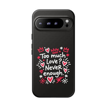 Too Much Love? Never Enough - Tough Phone Case