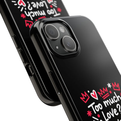 Too Much Love? Never Enough - Phone Case