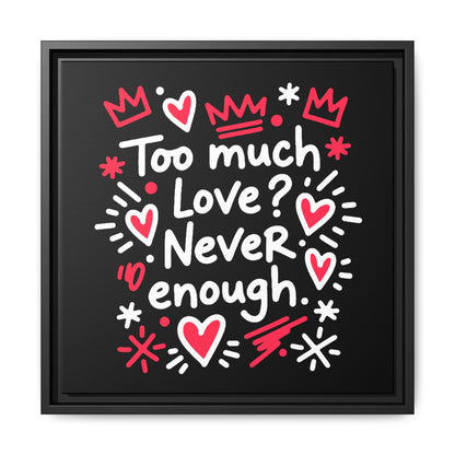 Too Much Love? Never Enough - Framed Canvas
