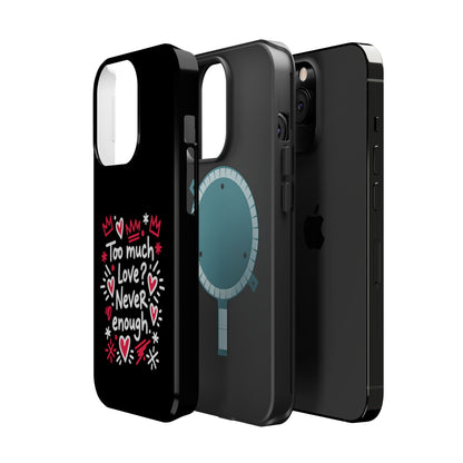 Too Much Love? Never Enough - Magnetic Phone Case