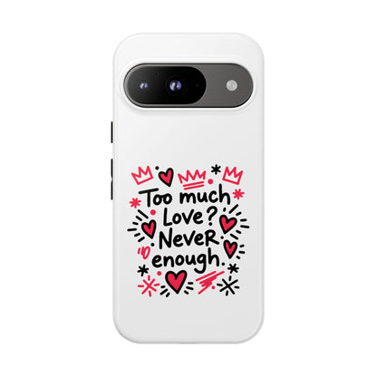 Too Much Love? Never Enough - Tough Phone Case