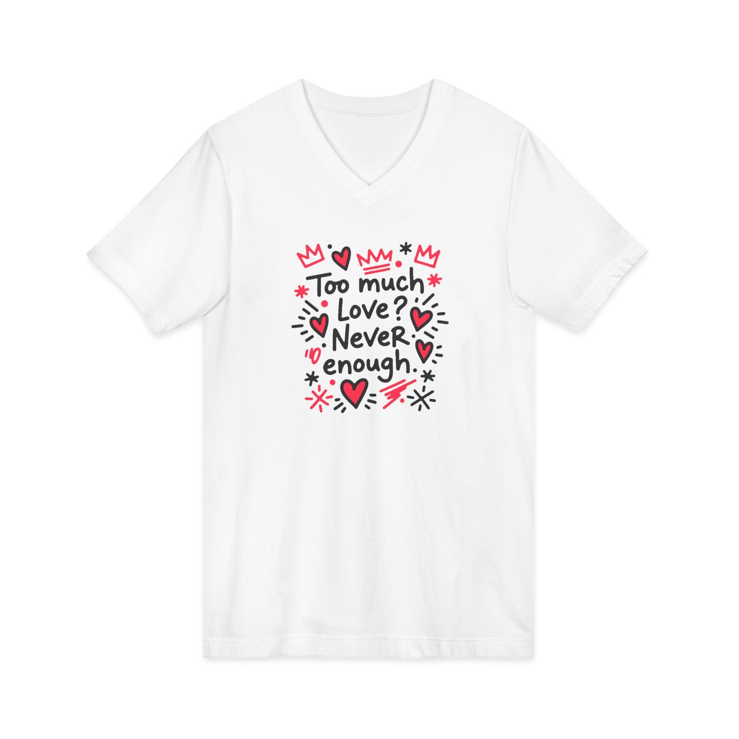 Too Much Love? Never Enough - V-Neck Tee