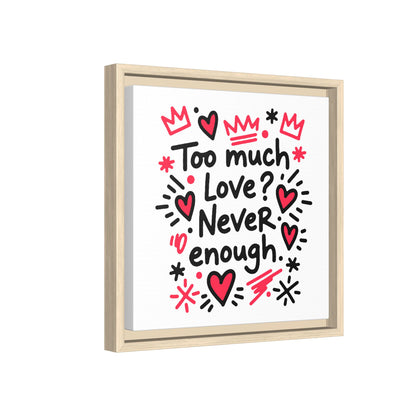 Too Much Love? Never Enough - Framed Canvas