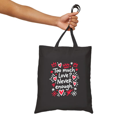 Too Much Love? Never Enough - Canvas Tote Bag