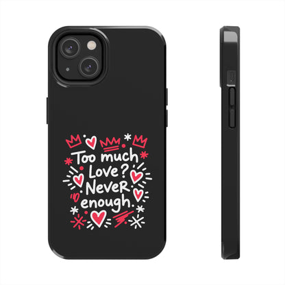 Too Much Love? Never Enough - Phone Case