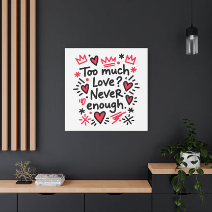 Too Much Love? Never Enough - Stretched Canvas