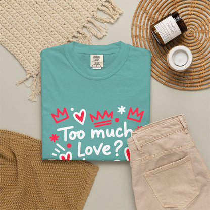 Too Much Love? Never Enough - T-Shirt
