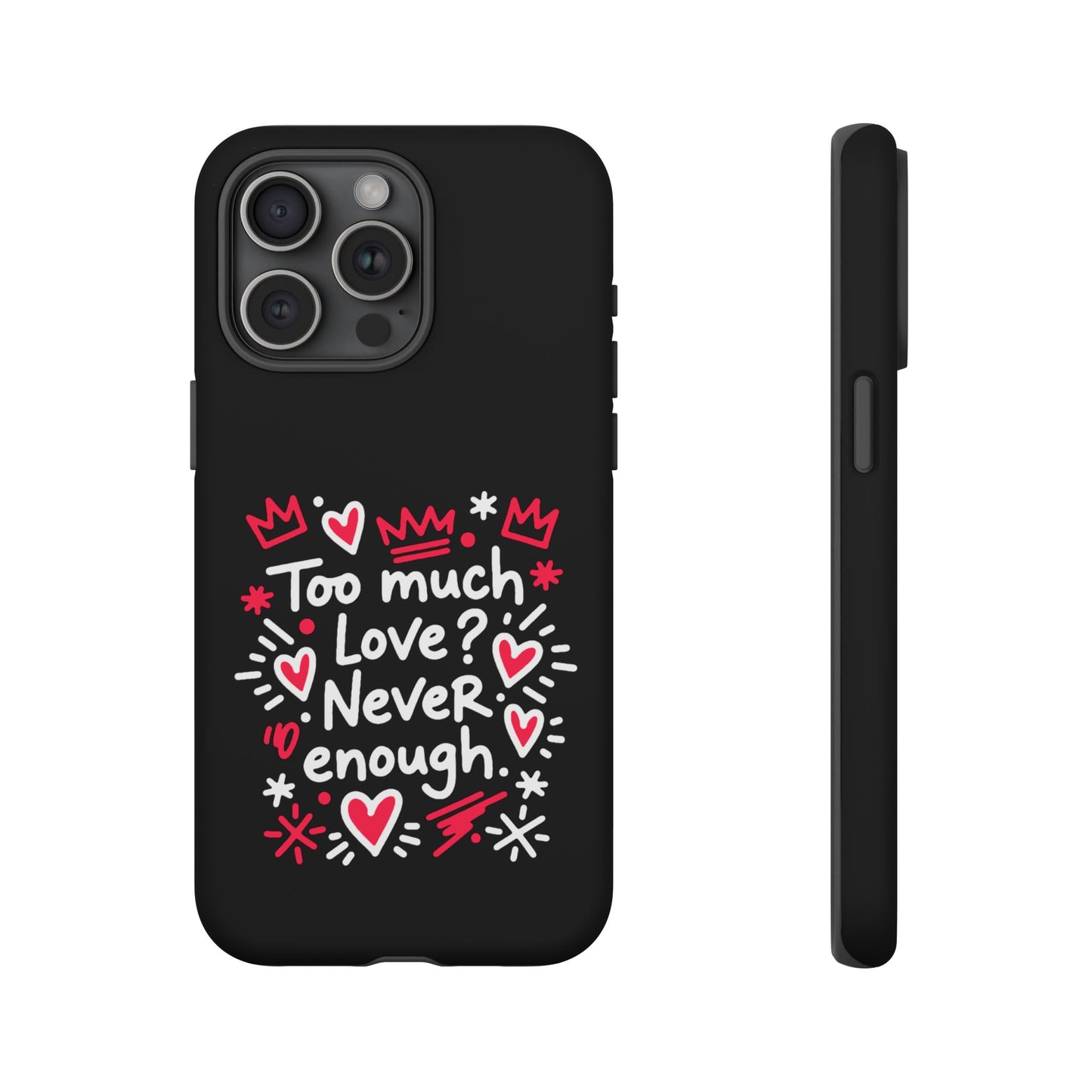 Too Much Love? Never Enough - Tough Phone Case