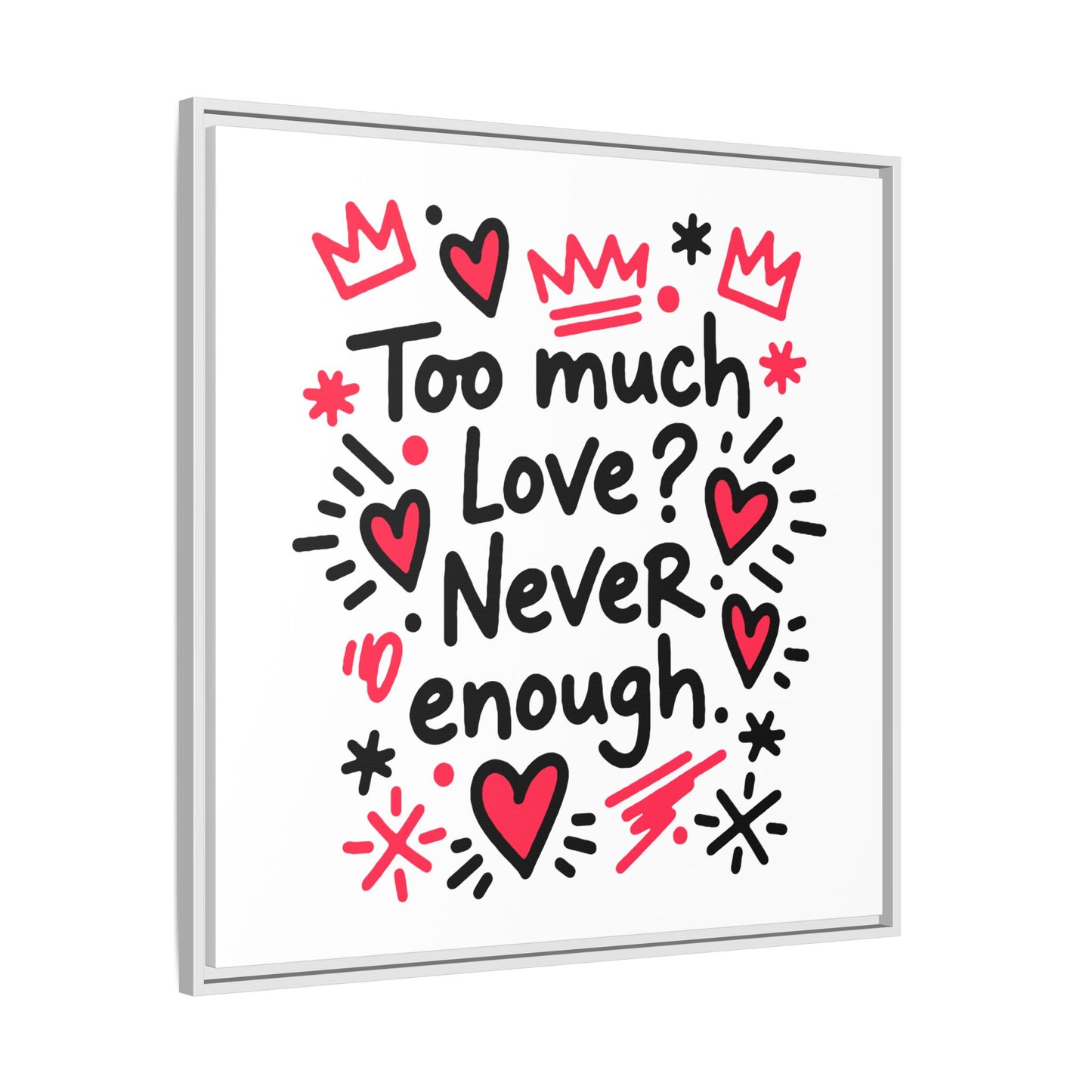 Too Much Love? Never Enough - Framed Canvas